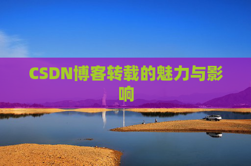CSDN博客转载的魅力与影响